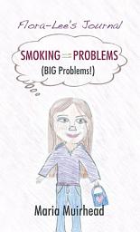 Icon image Smoking = Problems (Big Problems!): Flora-Lee's Journal