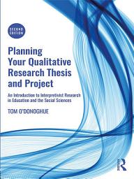 Icon image Planning Your Qualitative Research Thesis and Project: An Introduction to Interpretivist Research in Education and the Social Sciences, Edition 2