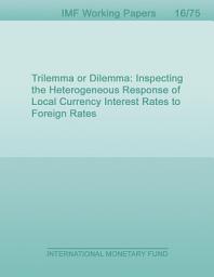 Icon image Trilemma or Dilemma: Inspecting the Heterogeneous Response of Local Currency Interest Rates to Foreign Rates