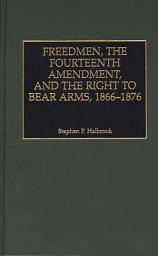 Icon image Freedmen, the Fourteenth Amendment, and the Right to Bear Arms, 1866-1876