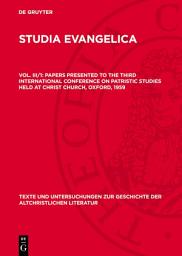 Icon image Papers presented to the Third International Conference on Patristic Studies held at Christ Church, Oxford, 1959: Part I: Introductio, Editiones, Critica, Philologica