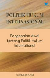 Icon image Politik Hukum Internasional: Pengenalan Awal tentang Politik Hukum International