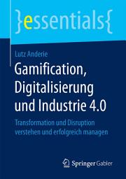 Icon image Gamification, Digitalisierung und Industrie 4.0: Transformation und Disruption verstehen und erfolgreich managen