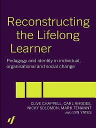 Icon image Reconstructing the Lifelong Learner: Pedagogy and Identity in Individual, Organisational and Social Change