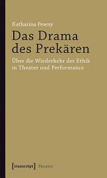 Icon image Das Drama des Prekären: Über die Wiederkehr der Ethik in Theater und Performance