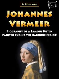 Icon image Johannes Vermeer: Biography of a Famous Dutch Painter during the Baroque Period