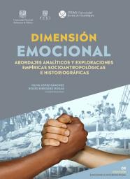 Icon image Dimensión emocional. Abordajes analíticos y exploraciones empíricas socioantropológicas e historiográficas: Colección Emociones e Interdisciplina