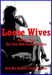 Icon image Loose Wives Volume Two: Ten Sexy Wife Erotica Stories