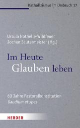 Icon image Im Heute Glauben leben: 60 Jahre Pastoralkonstitution Gaudium et spes