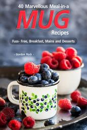 Icon image 40 Marvellous Meal-in-a Mug Recipes: Fuss- Free, Breakfast, Mains and Desserts