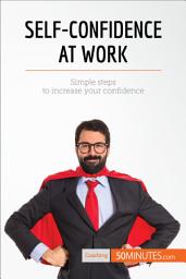 Icon image Self-Confidence at Work: Simple steps to increase your confidence