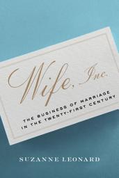 Icon image Wife, Inc.: The Business of Marriage in the Twenty-First Century