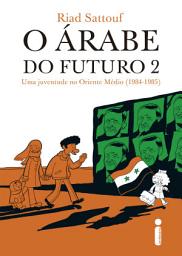 Icon image O árabe do futuro 2: Uma juventude no Oriente Médio (1984-1985)