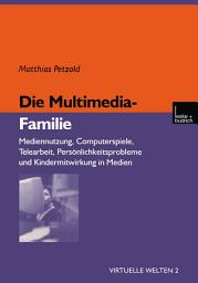 Icon image Die Multimedia-Familie: Mediennutzung, Computerspiele, Telearbeit, Persönlichkeitsprobleme und Kindermitwirkung in Medien