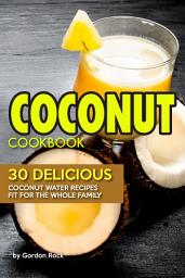 Icon image Coconut Cookbook: 30 Delicious Coconut Water Recipes Fit for the Whole Family