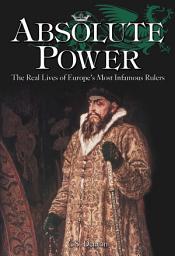 Icon image Absolute Power: The Real Lives of Europe’s Most Infamous Rulers