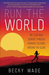 Icon image Run the World: My 3,500-Mile Journey through Running Cultures around the Globe