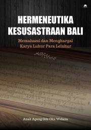 Icon image Hermeneutika Kesusastraan Bali: Memahami Dan Menghargai Karya Luhur Para Leluhur