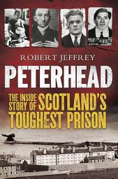 Icon image Peterhead: The Inside Story of Scotland's Toughest Prison