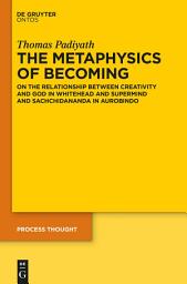 Icon image The Metaphysics of Becoming: On the Relationship between Creativity and God in Whitehead and Supermind and Sachchidananda in Aurobindo