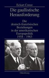 Icon image Die gaullistische Herausforderung: Die deutsch-französischen Beziehungen in der amerikanischen Europapolitik 1958-1963