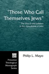 Icon image "Those Who Call Themselves Jews": The Church and Judaism in the Apocalypse of John