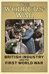 Icon image The Workers' War: British Industry and the First World War