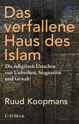 Icon image Das verfallene Haus des Islam: Die religiösen Ursachen von Unfreiheit, Stagnation und Gewalt