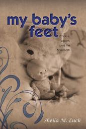 Icon image My Baby's Feet (Free eBook Sampler): Choice, Death, and the Aftermath