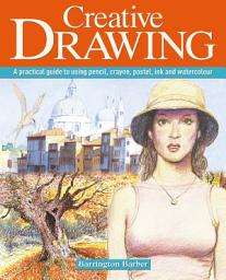 Icon image Creative Drawing: A practical guide to using pencil, crayon, pastel, ink and watercolour