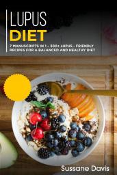 Icon image Lupus Diet: 7 Manuscripts in 1 – 300+ Lupus - friendly recipes for a balanced and healthy diet