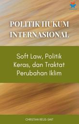 Icon image Politik Hukum Internasional: Soft Law, Politik Keras, Dan Traktat Perubahan Iklim