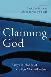 Icon image Claiming God: Essays in Honor of Marilyn McCord Adams