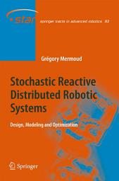 Icon image Stochastic Reactive Distributed Robotic Systems: Design, Modeling and Optimization