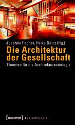 Icon image Die Architektur der Gesellschaft: Theorien für die Architektursoziologie