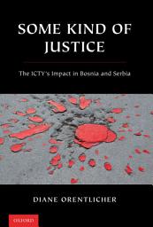 Icon image Some Kind of Justice: The ICTY's Impact in Bosnia and Serbia