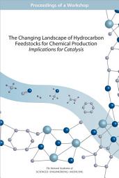 Icon image The Changing Landscape of Hydrocarbon Feedstocks for Chemical Production: Implications for Catalysis: Proceedings of a Workshop