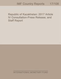 Icon image Republic of Kazakhstan: 2017 Article IV Consultation- Press Release; and Staff Report