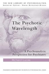 Icon image The Psychotic Wavelength: A Psychoanalytic Perspective for Psychiatry