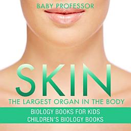 Icon image Skin: The Largest Organ In The Body - Biology Books for Kids | Children's Biology Books