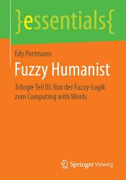 Icon image Fuzzy Humanist: Trilogie Teil III: Von der Fuzzy-Logik zum Computing with Words