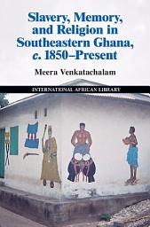 Icon image Slavery, Memory and Religion in Southeastern Ghana, c.1850–Present