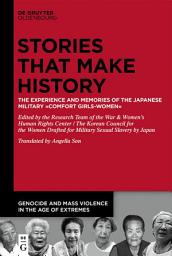 Icon image Stories that Make History: The Experience and Memories of the Japanese Military ›Comfort Girls-Women‹