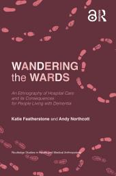 Icon image Wandering the Wards: An Ethnography of Hospital Care and its Consequences for People Living with Dementia