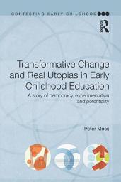 Icon image Transformative Change and Real Utopias in Early Childhood Education: A story of democracy, experimentation and potentiality