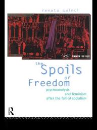 Icon image The Spoils of Freedom: Psychoanalysis, Feminism and Ideology after the Fall of Socialism