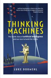 Icon image Thinking Machines: The inside story of Artificial Intelligence and our race to build the future