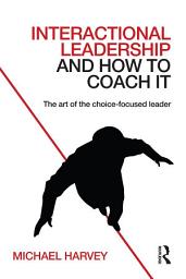 Icon image Interactional Leadership and How to Coach It: The art of the choice-focused leader