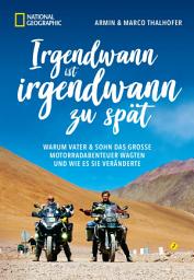 Icon image Irgendwann ist irgendwann zu spät: Warum Vater & Sohn das große Motorradabenteuer wagten und wie es sie veränderte