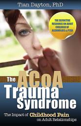 Icon image The ACOA Trauma Syndrome: The Impact of Childhood Pain on Adult Relationships